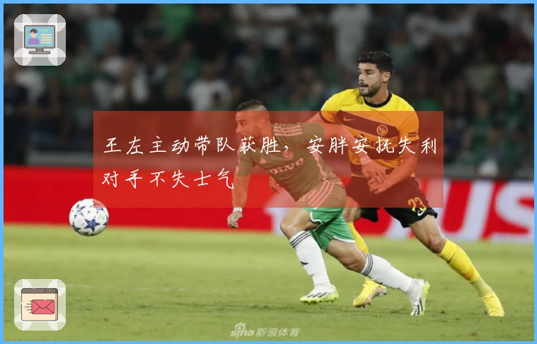 王左主动带队获胜，安胖安抚失利对手不失士气